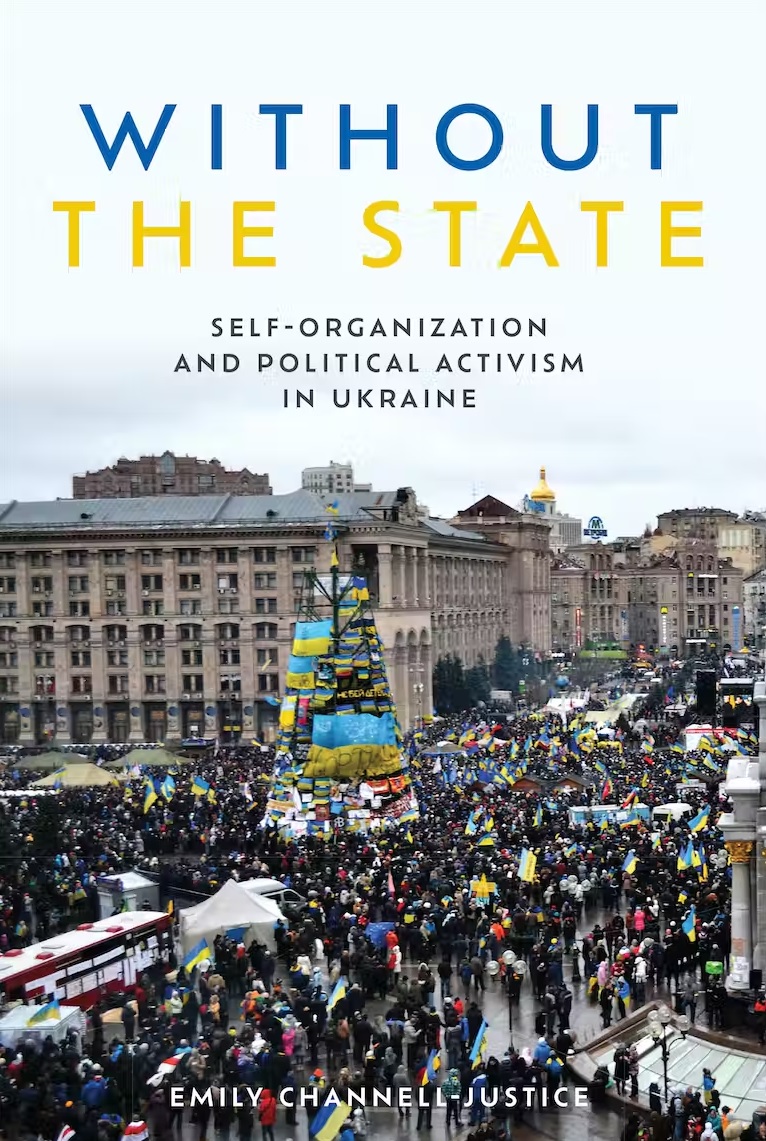 Without the State: Self-Organization and Political Activism in Ukraine By Emily Channell-Justice